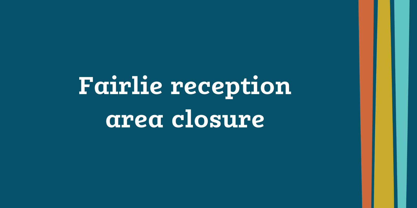 Fairlie reception area closure banner image